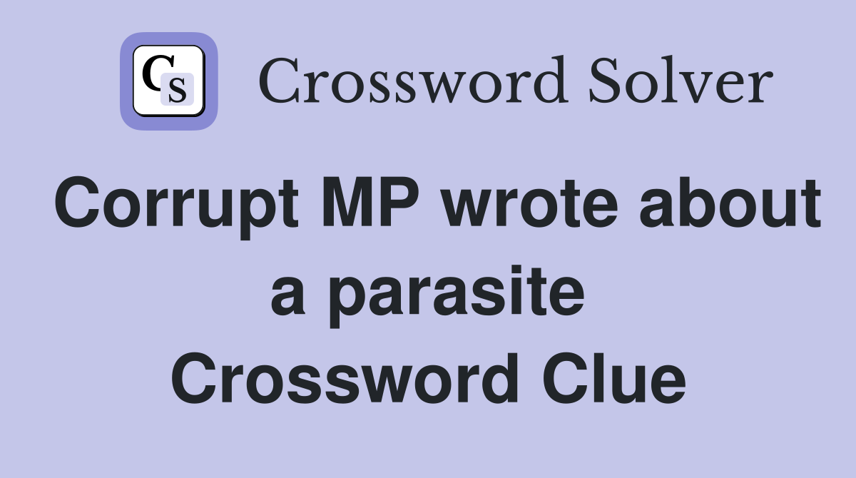 Corrupt MP wrote about a parasite Crossword Clue Answers Crossword